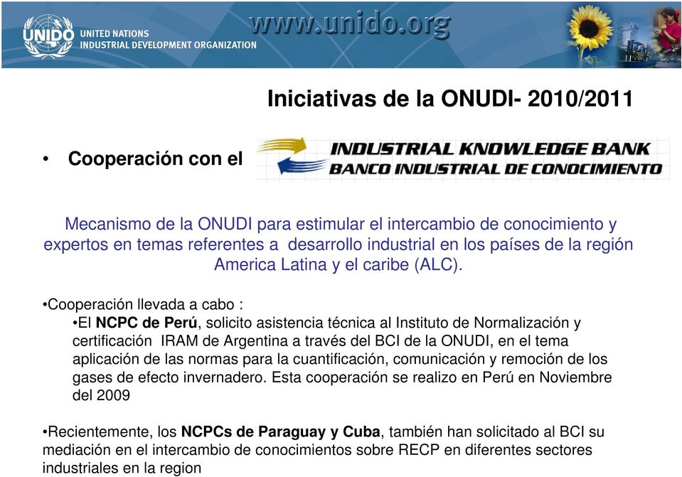 Cooperación llevada a cabo : El NCPC de Perú, solicito asistencia técnica al Instituto de Normalización y certificación IRAM de Argentina a través del BCI de la ONUDI, en el tema aplicación