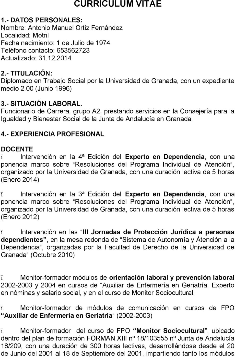 Funcionario de Carrera, grupo A2, prestando servicios en la Consejería para la Igualdad y Bienestar Social de la Junta de Andalucía en Granada. 4.