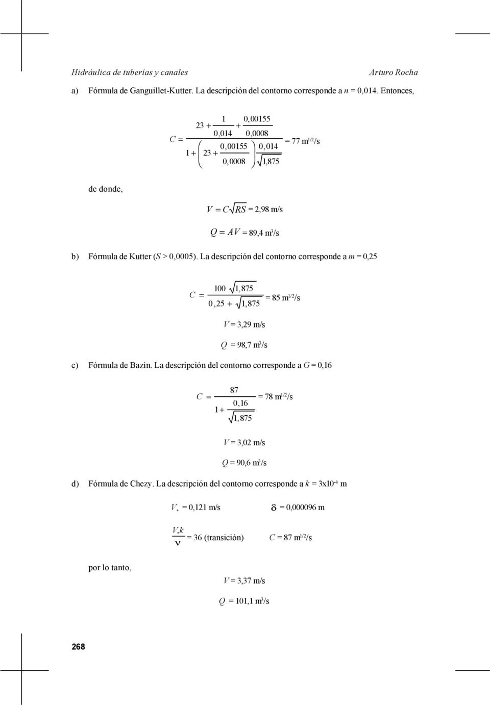 La descripció del cotoro correspode a m = 0,5 C = 00,875 0,5 +,875 = 85 m / /s V =,9 m/s Q = 98,7 m /s c) Fórmula de Bazi.