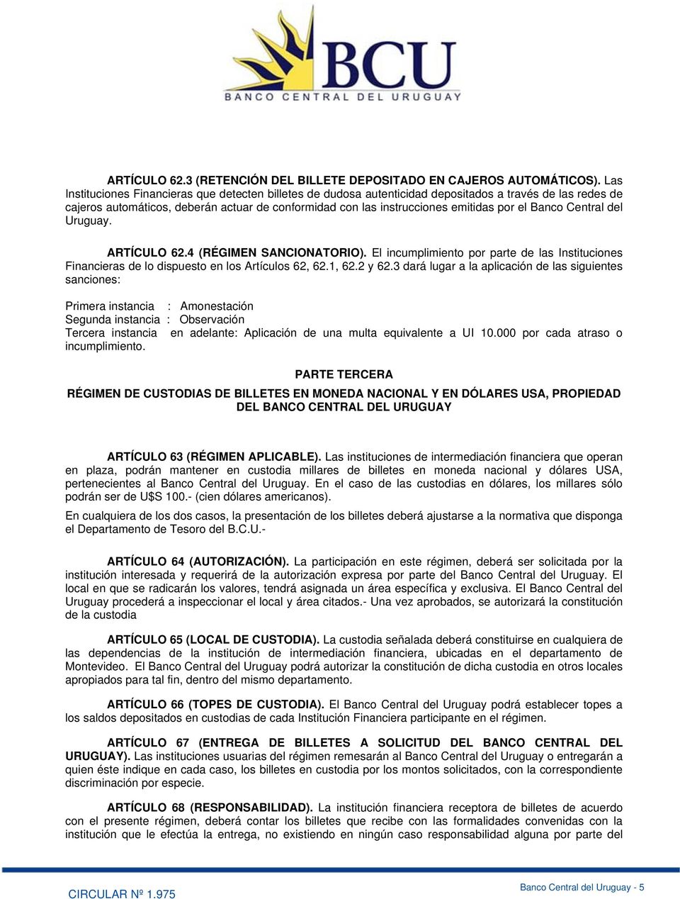 el Banco Central del Uruguay. ARTÍCULO 62.4 (RÉGIMEN SANCIONATORIO). El incumplimiento por parte de las Instituciones Financieras de lo dispuesto en los Artículos 62, 62.1, 62.2 y 62.