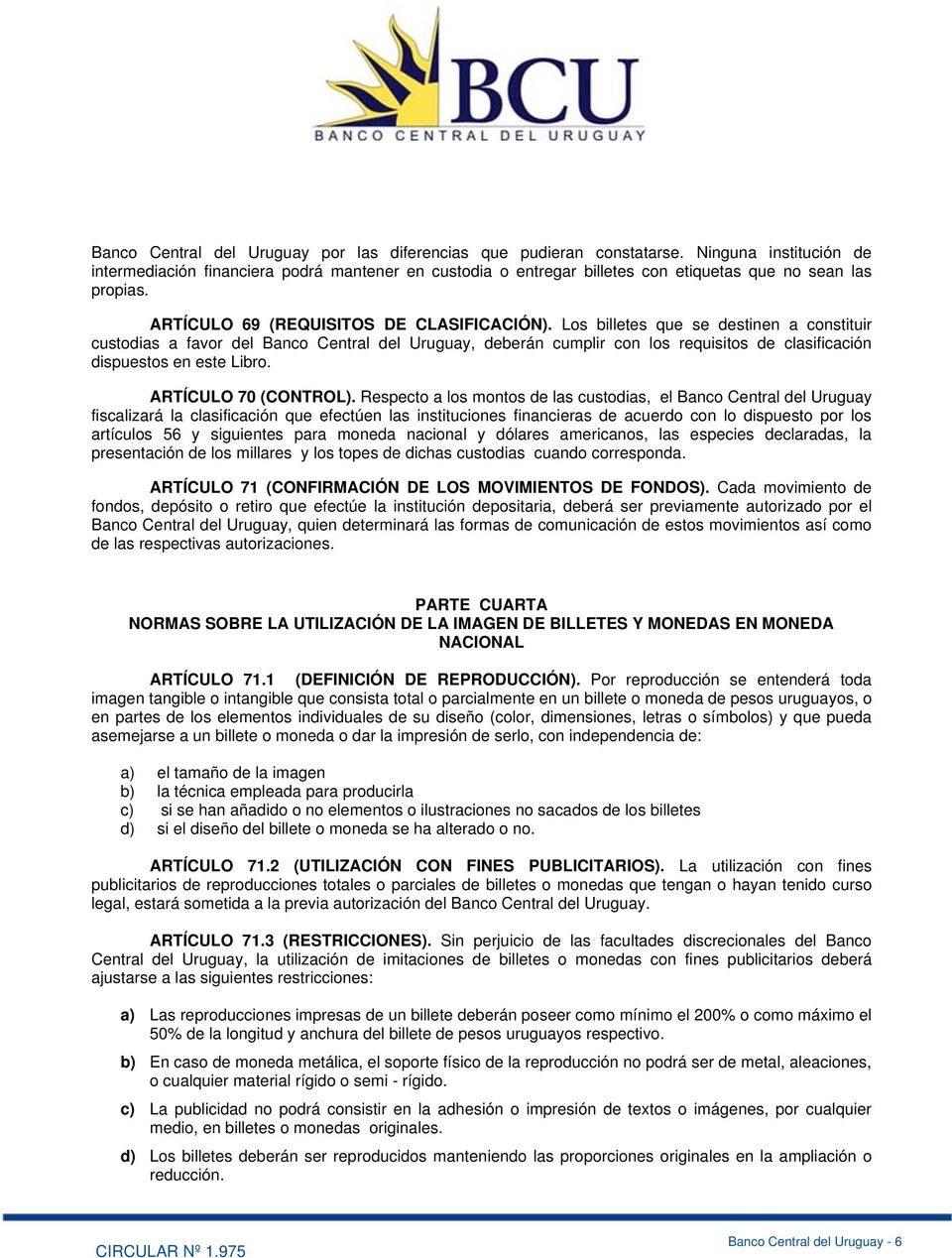 Los billetes que se destinen a constituir custodias a favor del Banco Central del Uruguay, deberán cumplir con los requisitos de clasificación dispuestos en este Libro. ARTÍCULO 70 (CONTROL).