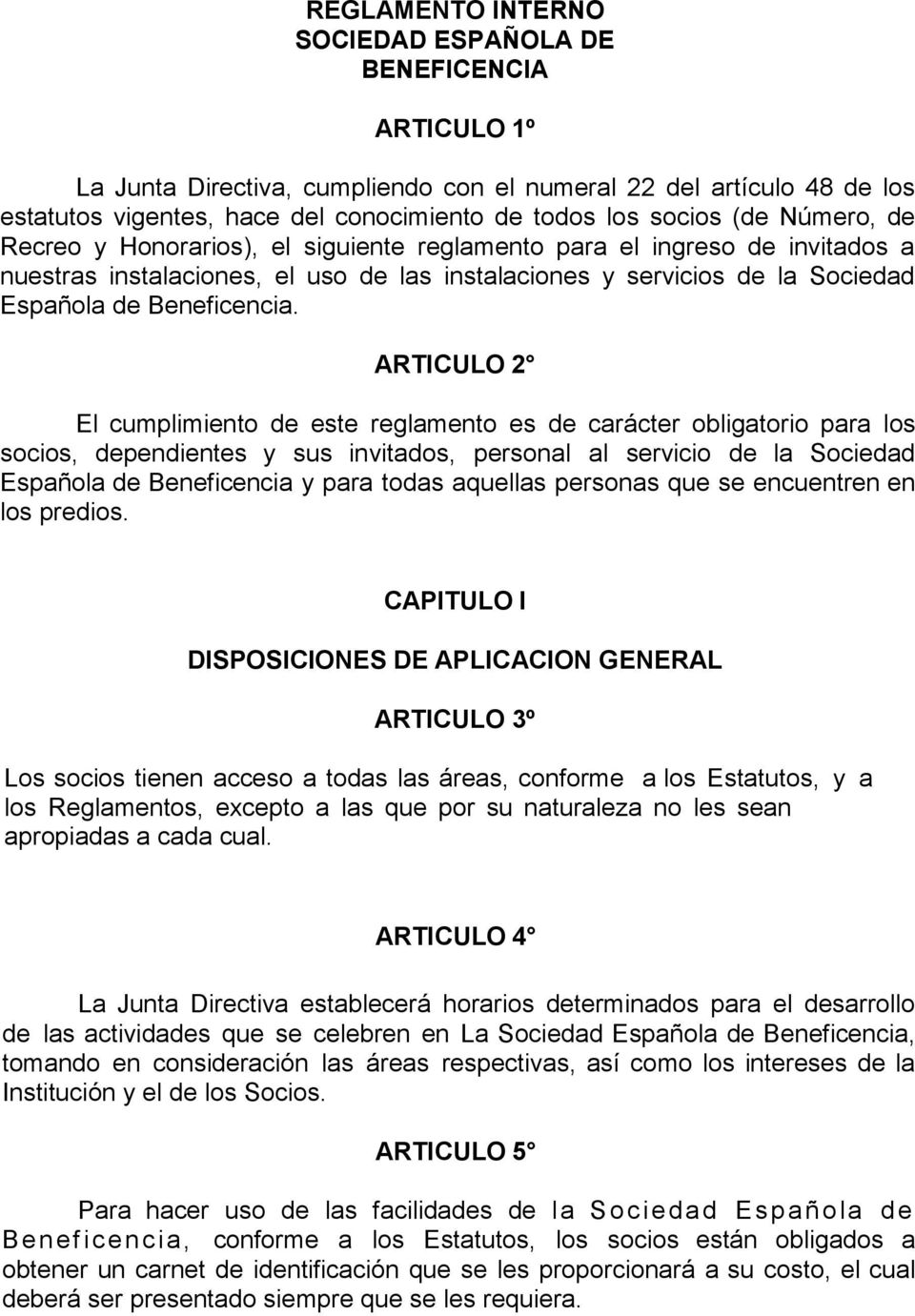 ARTICULO 2 El cumplimiento de este reglamento es de carácter obligatorio para los socios, dependientes y sus invitados, personal al servicio de la Sociedad Española de Beneficencia y para todas