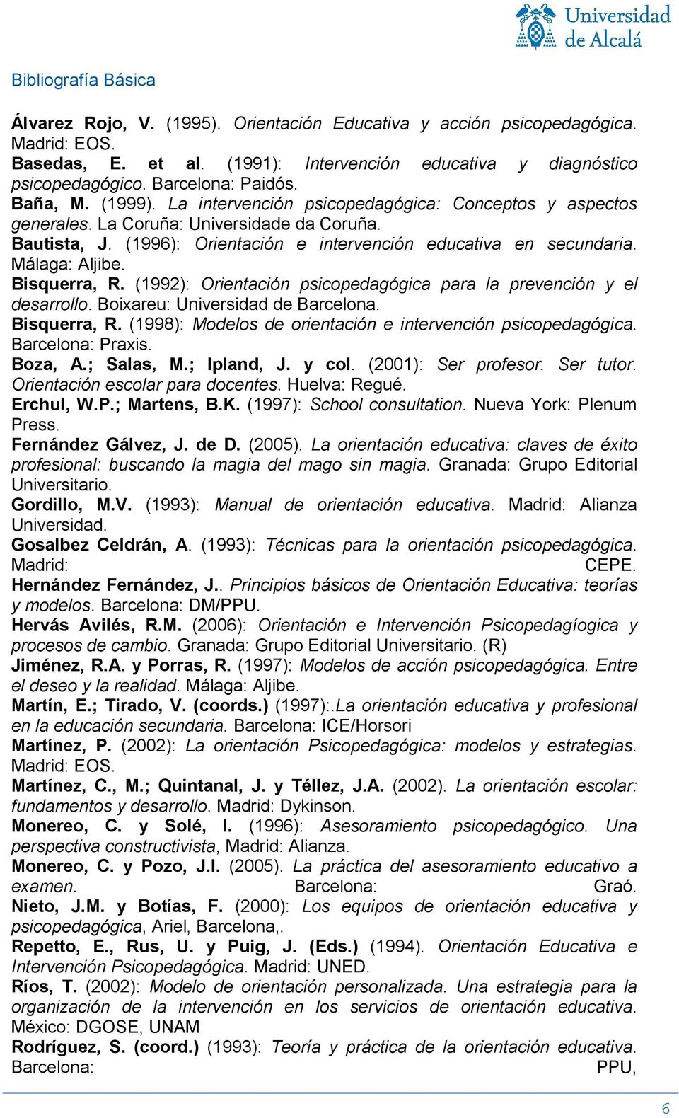 (1996): Orientación e intervención educativa en secundaria. Málaga: Aljibe. Bisquerra, R. (1992): Orientación psicopedagógica para la prevención y el desarrollo. Boixareu: Universidad de Barcelona.