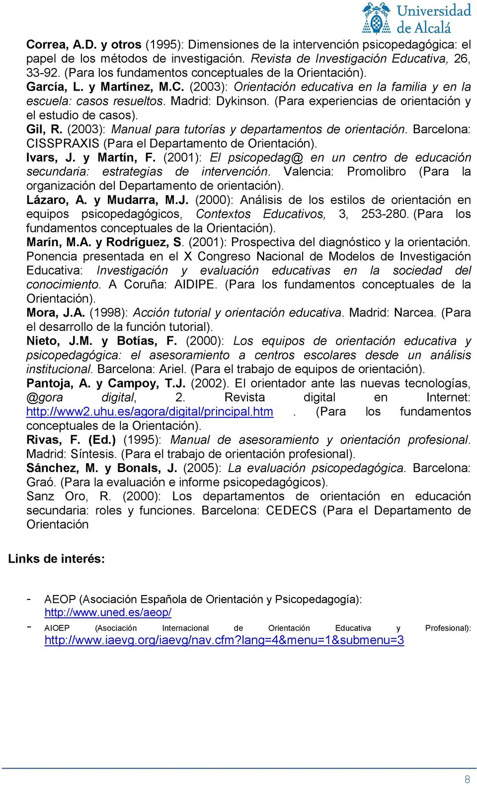 (Para experiencias de orientación y el estudio de casos). Gil, R. (2003): Manual para tutorías y departamentos de orientación. Barcelona: CISSPRAXIS (Para el Departamento de Orientación). Ivars, J.