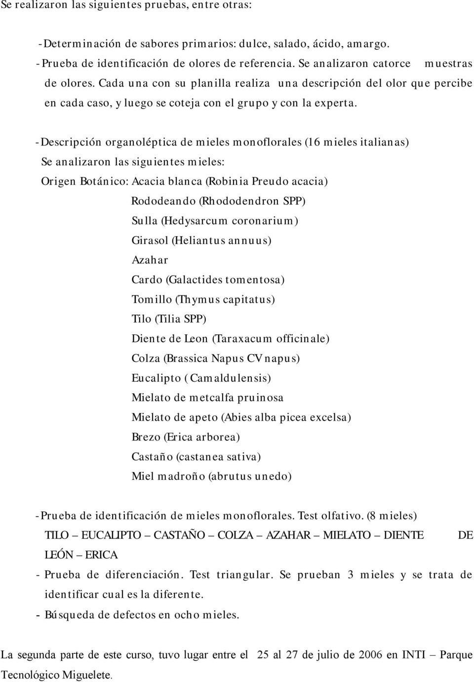 - Descripción organoléptica de mieles monoflorales (16 mieles italianas) Se analizaron las siguientes mieles: Origen Botánico: Acacia blanca (Robinia Preudo acacia) Rododeando (Rhododendron SPP)