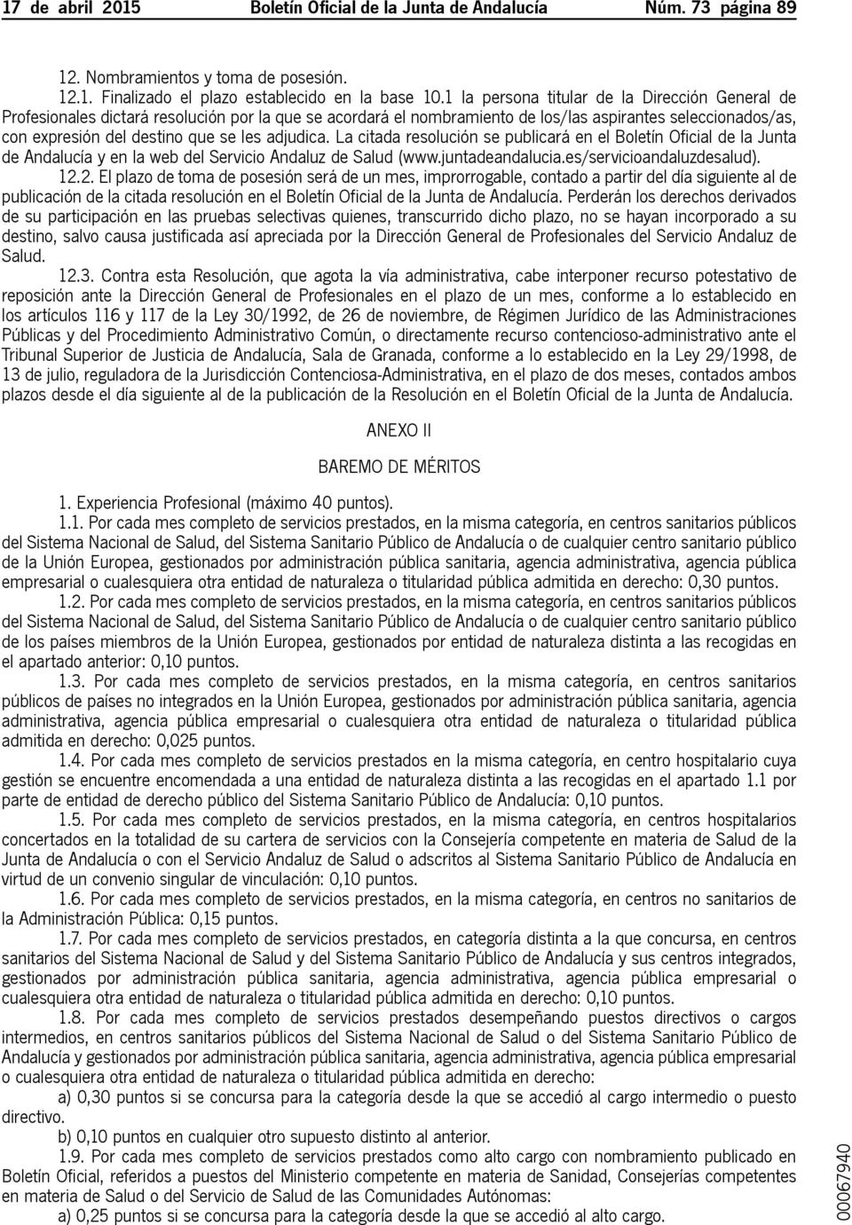 adjudica. La citada resolución se publicará en el Boletín Oficial de la Junta de Andalucía y en la web del Servicio Andaluz de Salud (www.juntadeandalucia.es/servicioandaluzdesalud). 12.