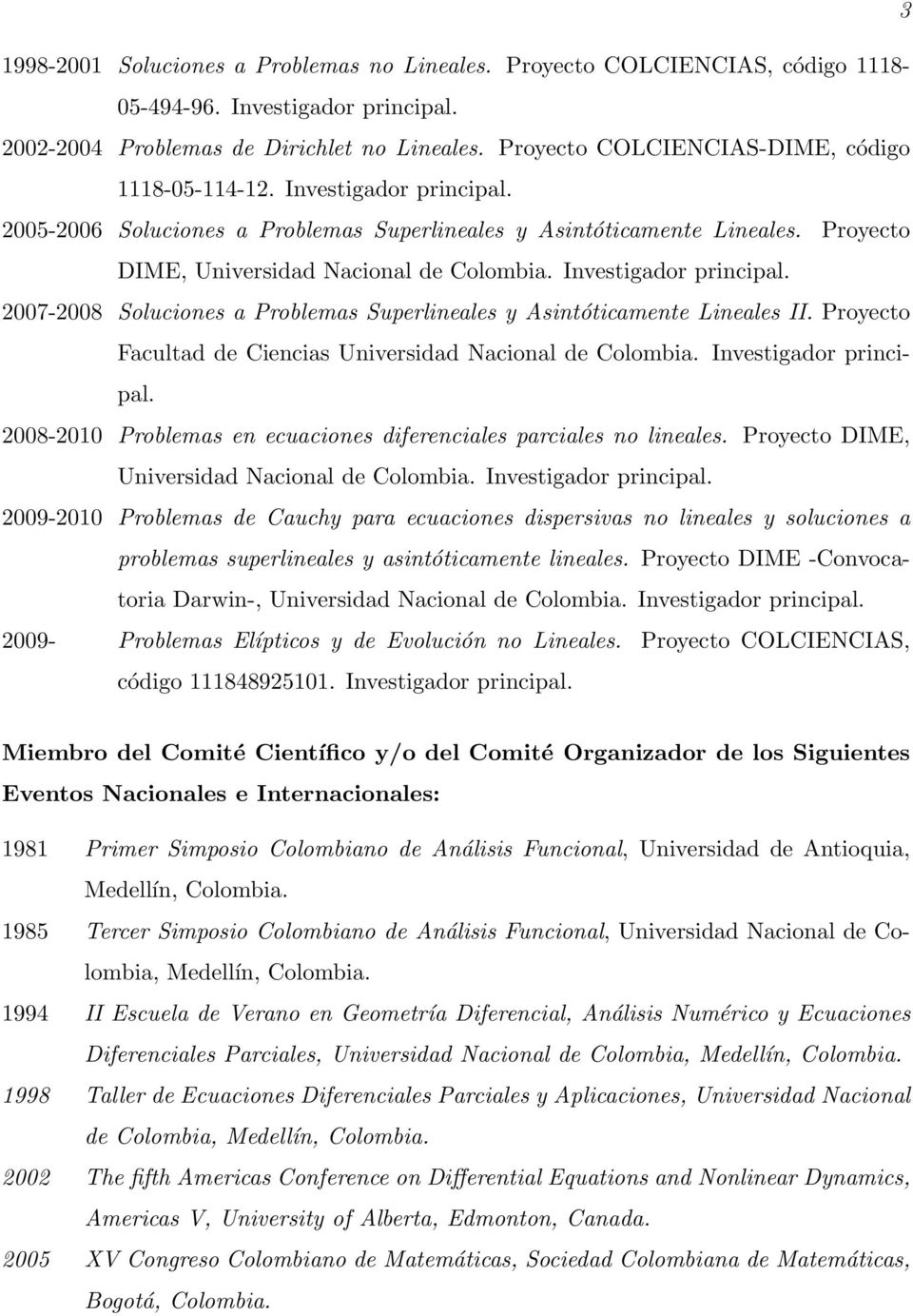 Investigador principal. 2007-2008 Soluciones a Problemas Superlineales y Asintóticamente Lineales II. Proyecto Facultad de Ciencias Universidad Nacional de Colombia. Investigador principal.