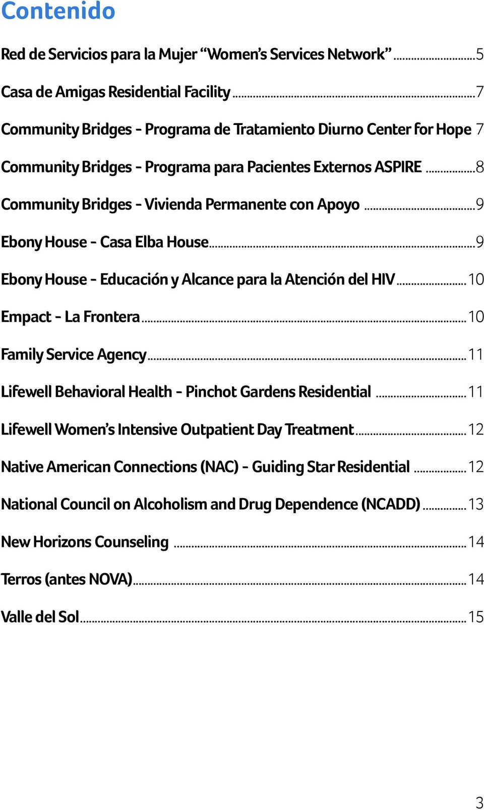 ..9 Ebony House Educación y Alcance para la Atención del HIV...10 Empact La Frontera...10 Family Service Agency...11 Lifewell Behavioral Health Pinchot Gardens Residential.
