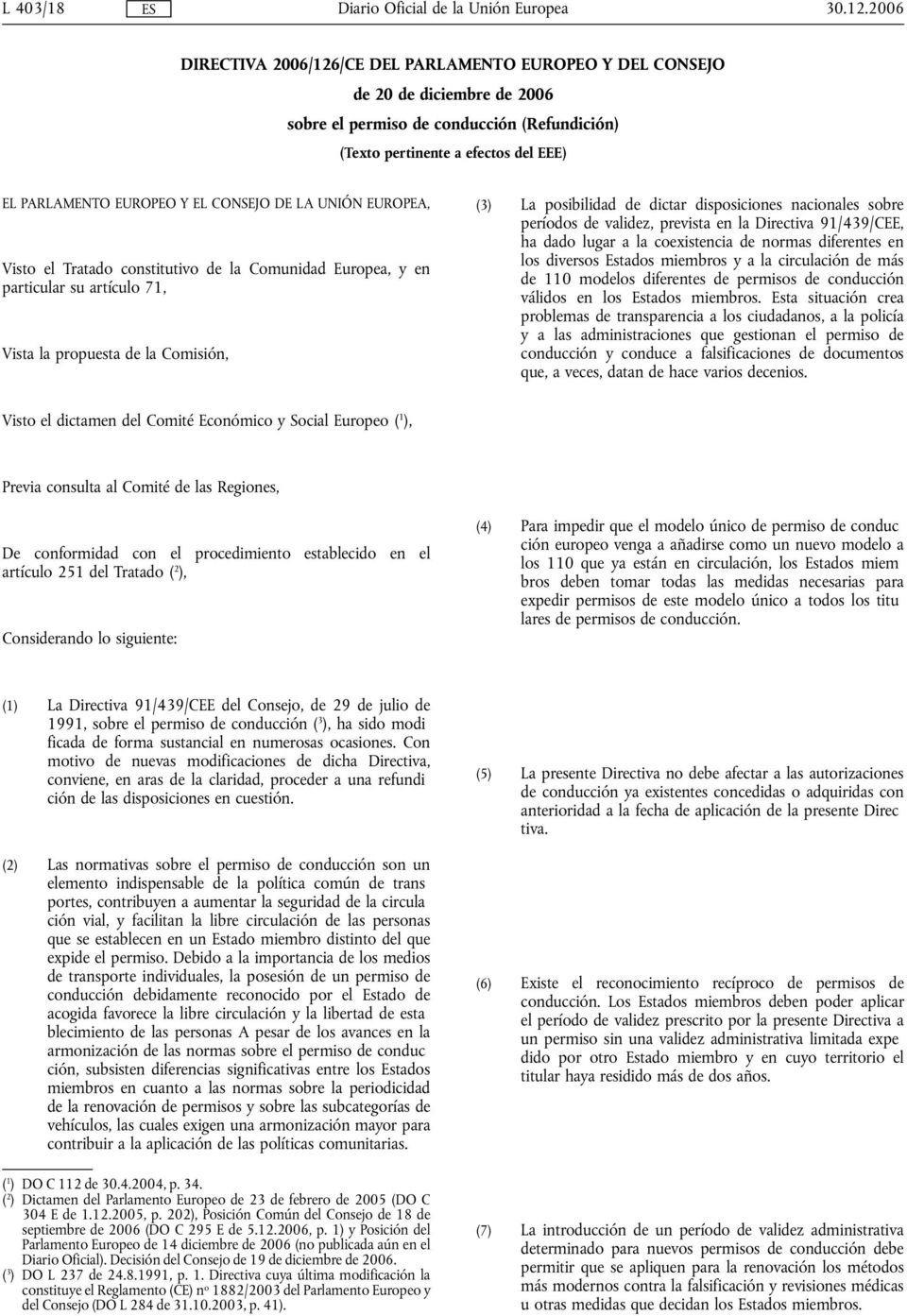 CONSEJO DE LA UNIÓN EUROPEA, Visto el Tratado constitutivo de la Comunidad Europea, y en particular su artículo 71, Vista la propuesta de la Comisión, (3) La posibilidad de dictar disposiciones