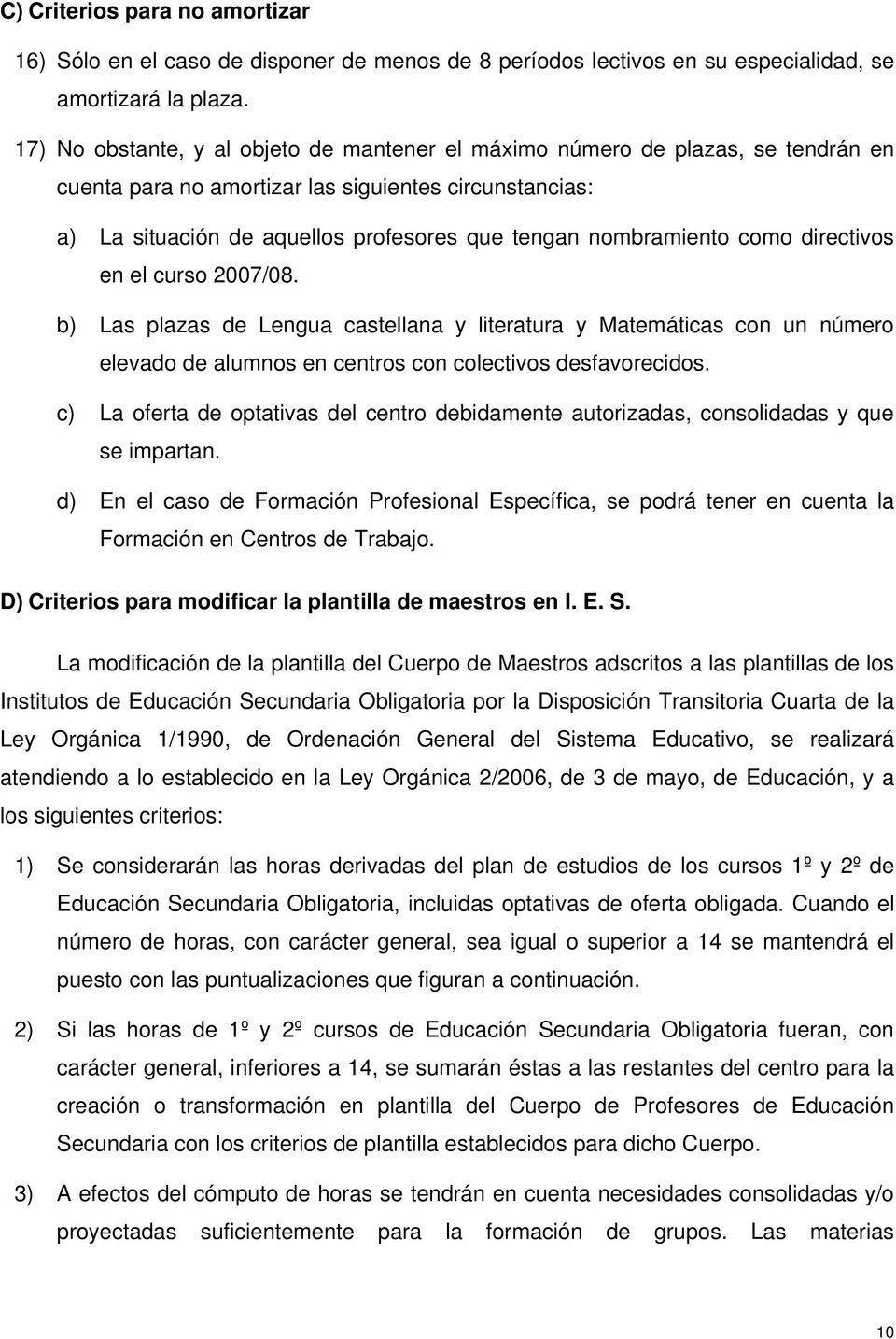 nombramiento como directivos en el curso 2007/08. b) Las plazas de Lengua castellana y literatura y Matemáticas con un número elevado de alumnos en centros con colectivos desfavorecidos.