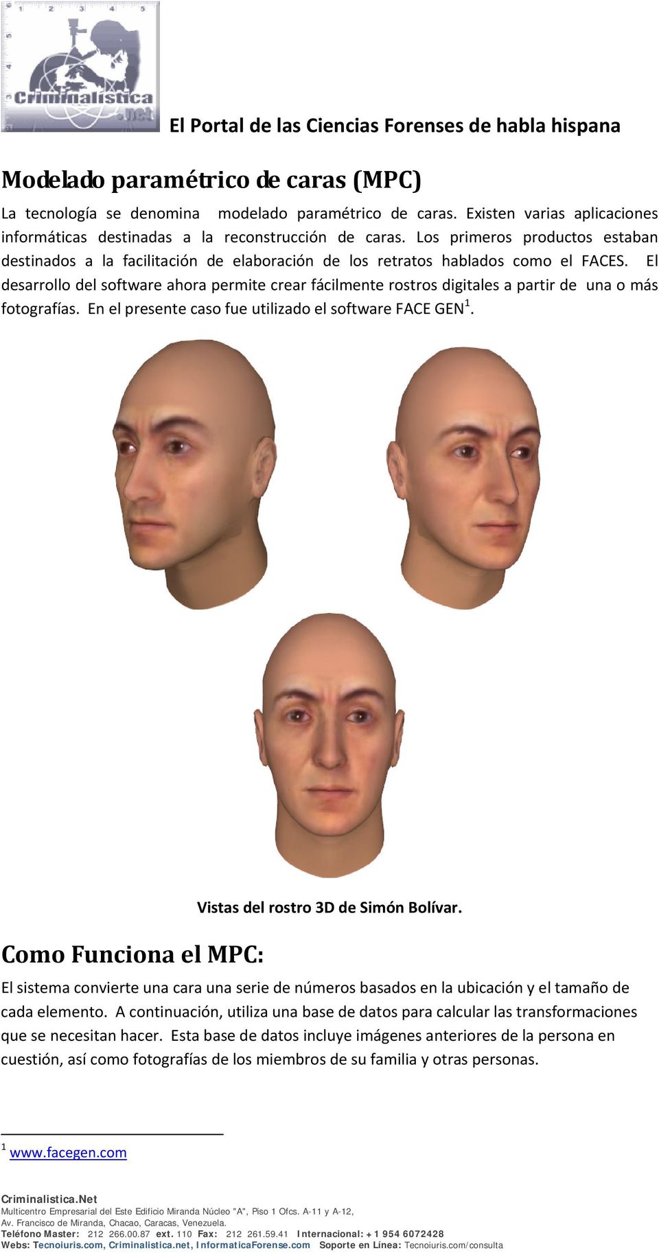 El desarrollo del software ahora permite crear fácilmente rostros digitales a partir de una o más fotografías. En el presente caso fue utilizado el software FACE GEN 1.