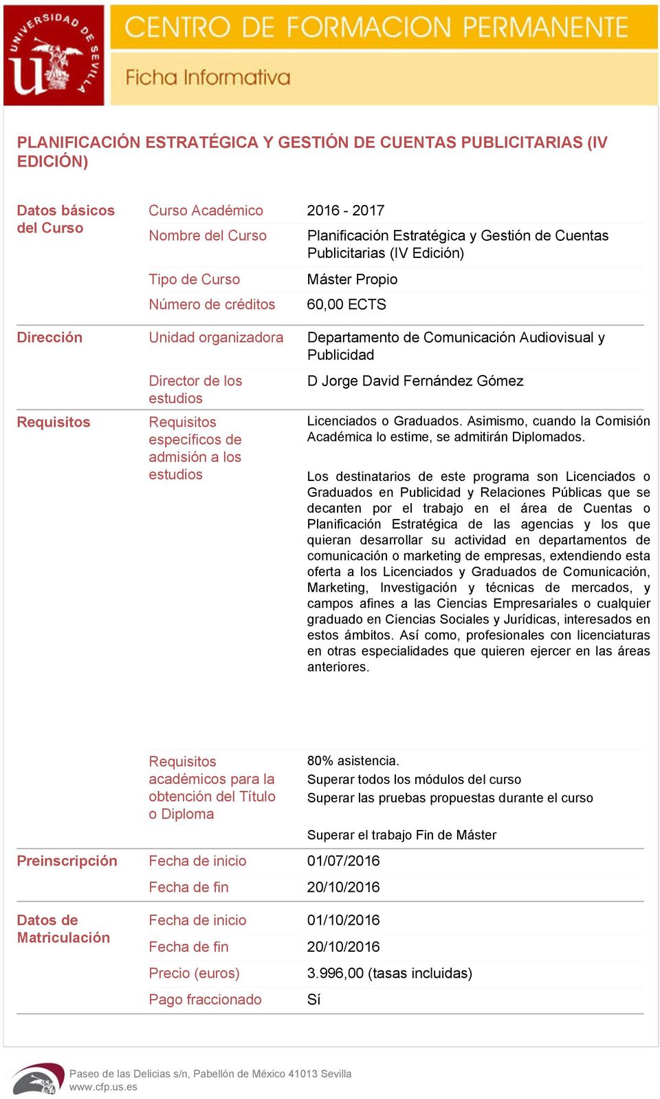 Requisitos específicos de admisión a los estudios D Jorge David Fernández Gómez Licenciados o Graduados. Asimismo, cuando la Comisión Académica lo estime, se admitirán Diplomados.