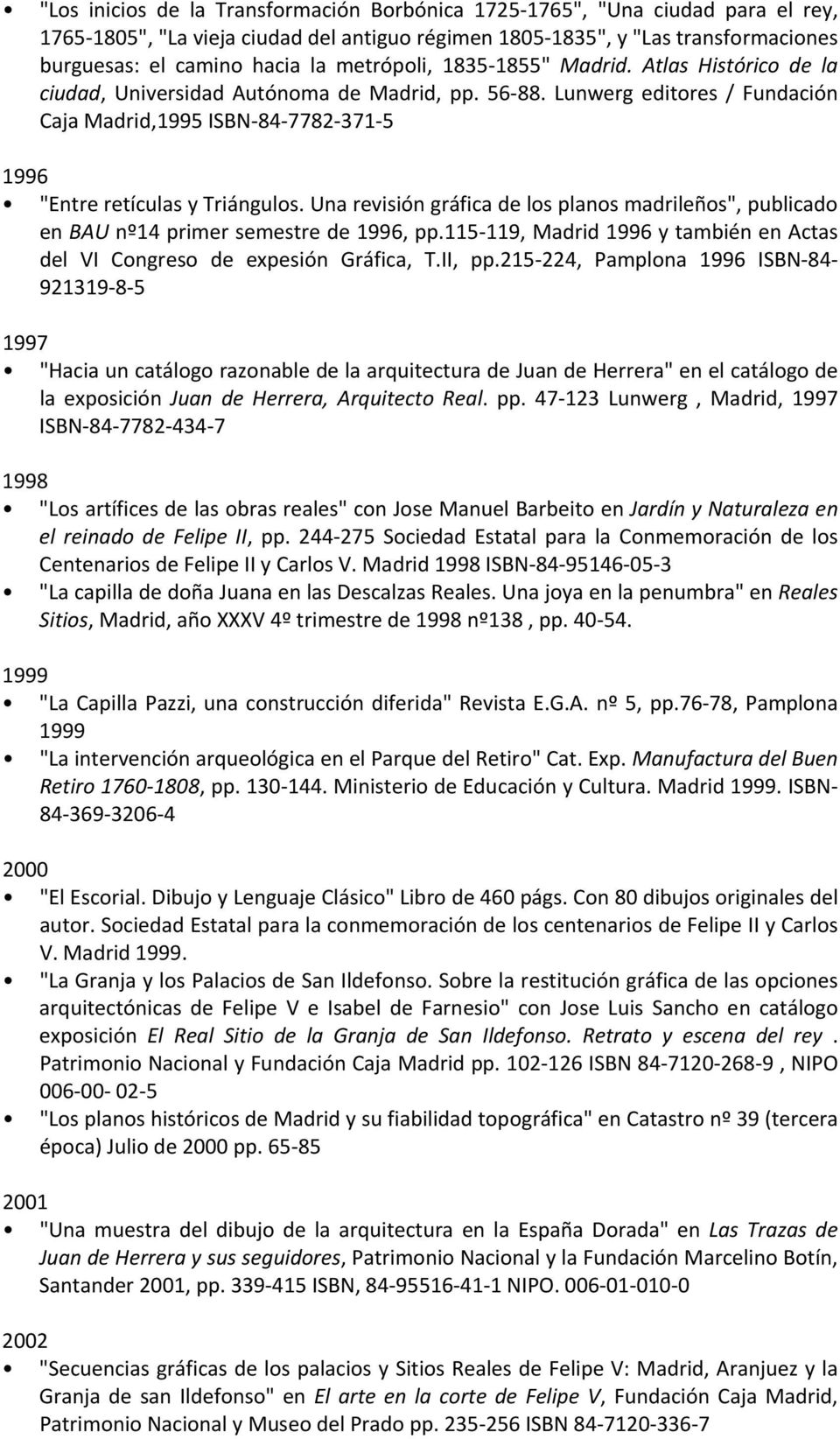 Lunwerg editores / Fundación Caja Madrid,1995 ISBN 84 7782 371 5 1996 "Entre retículas y Triángulos. Una revisión gráfica de los planos madrileños", publicado en BAU nº14 primer semestre de 1996, pp.