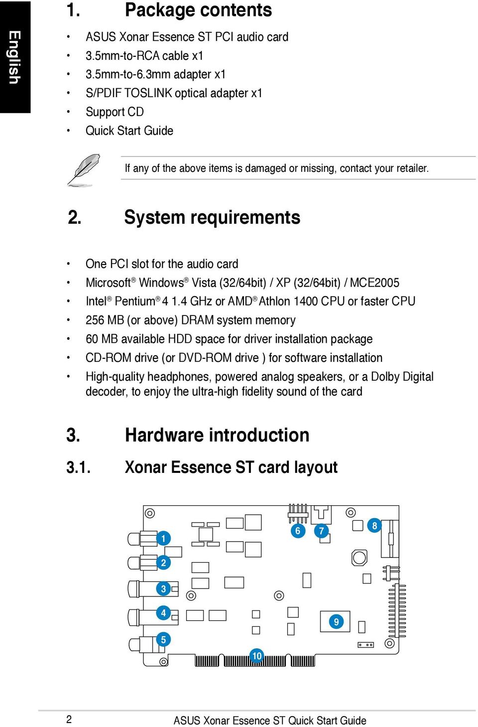 System requirements One PCI slot for the audio card Microsoft Windows Vista (32/64bit) / XP (32/64bit) / MCE2005 Intel Pentium 4 1.