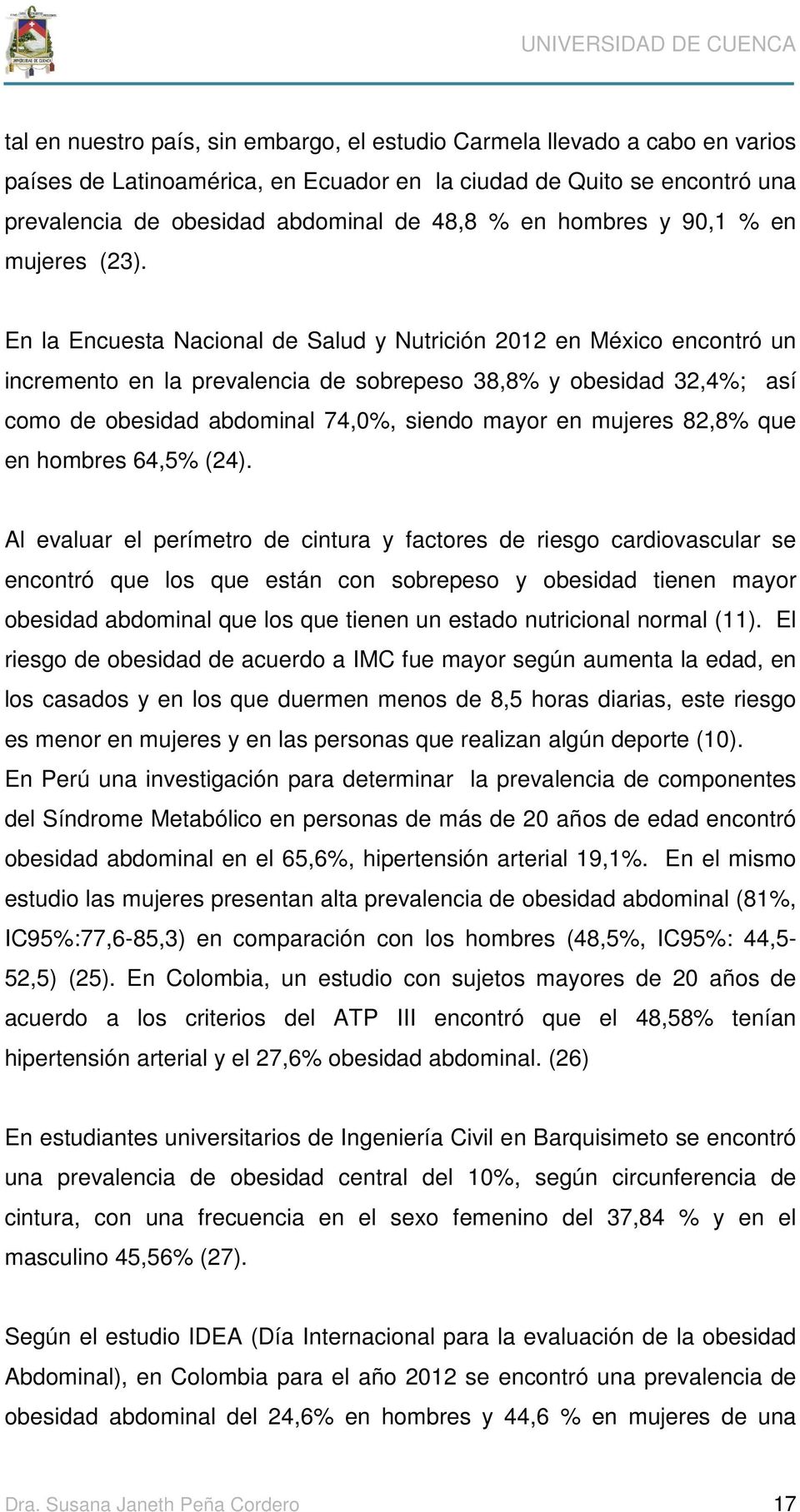 En la Encuesta Nacional de Salud y Nutrición 2012 en México encontró un incremento en la prevalencia de sobrepeso 38,8% y obesidad 32,4%; así como de obesidad abdominal 74,0%, siendo mayor en mujeres