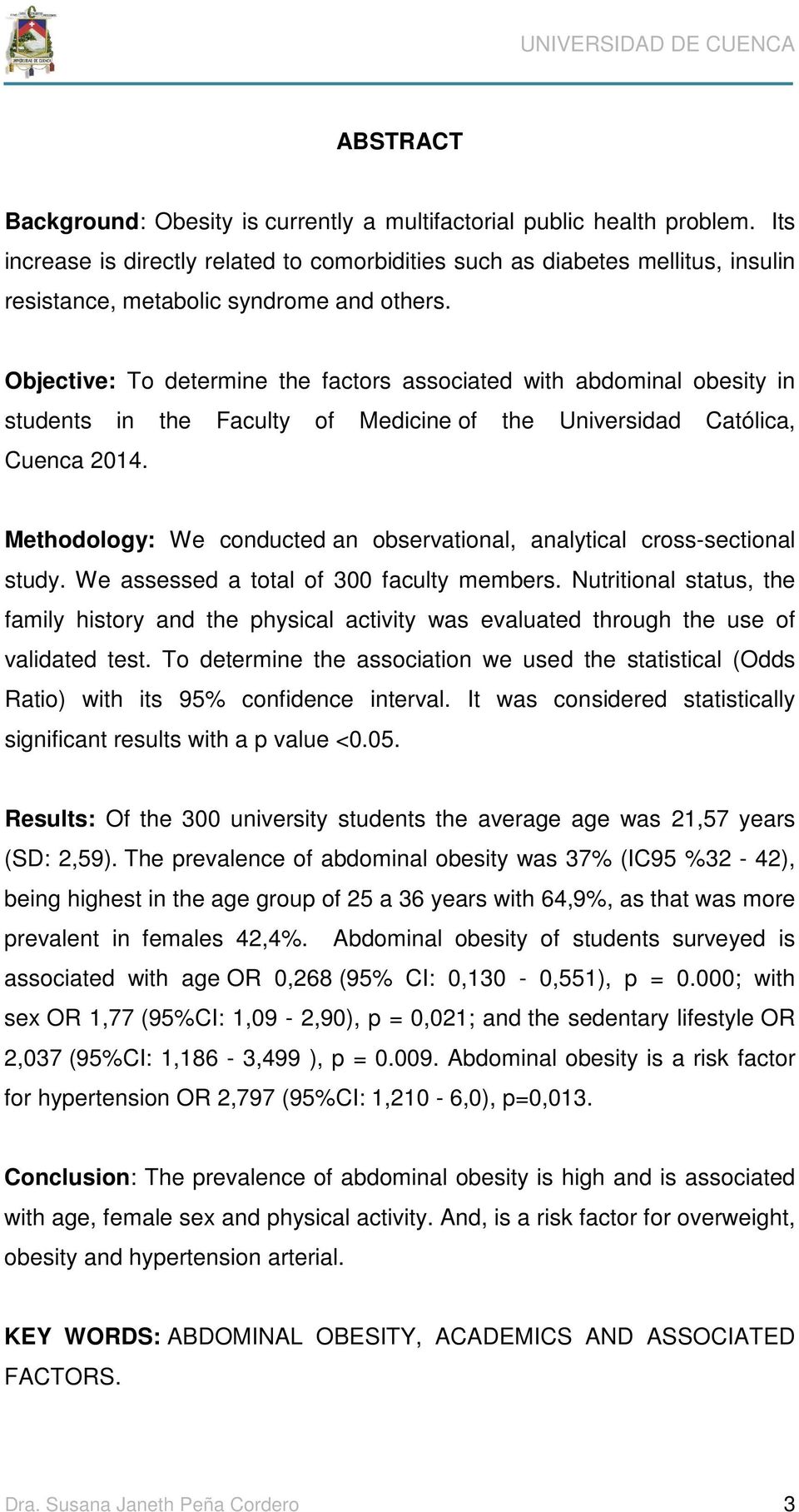 Objective: To determine the factors associated with abdominal obesity in students in the Faculty of Medicine of the Universidad Católica, Cuenca 2014.