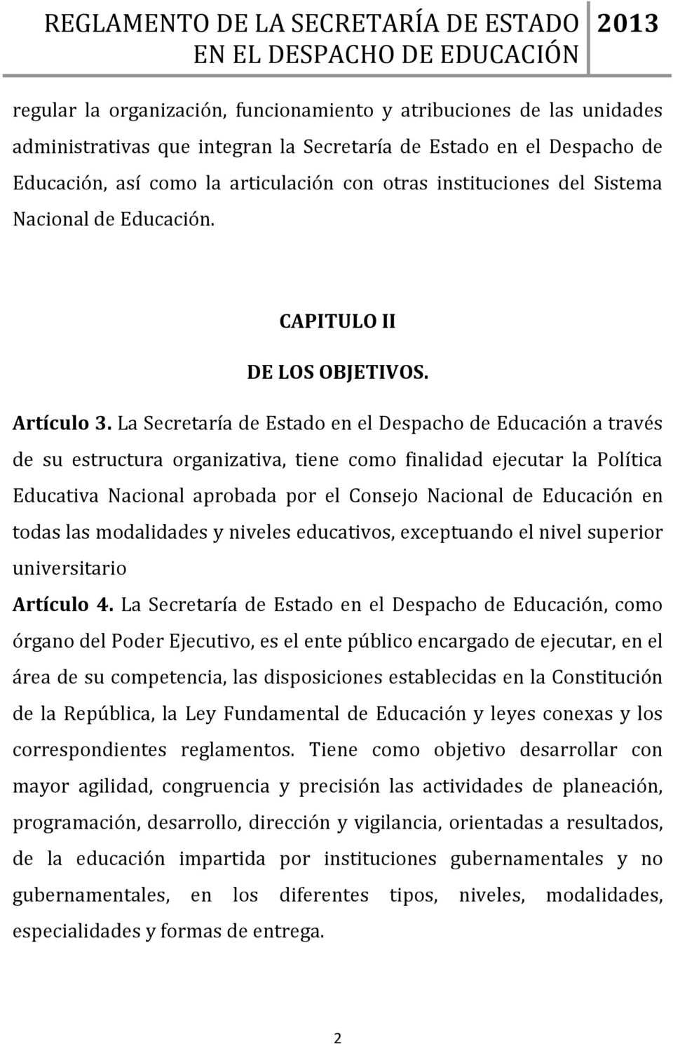 La Secretaría de Estado en el Despacho de Educación a través de su estructura organizativa, tiene como finalidad ejecutar la Política Educativa Nacional aprobada por el Consejo Nacional de Educación