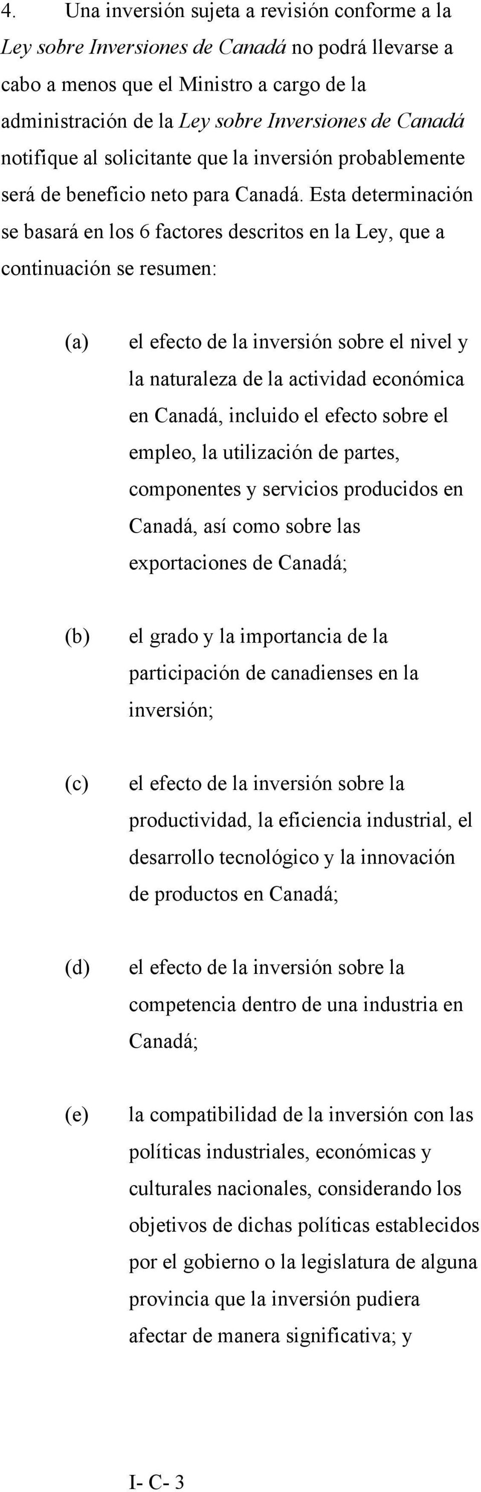 Esta determinación se basará en los 6 factores descritos en la Ley, que a continuación se resumen: (a) el efecto de la inversión sobre el nivel y la naturaleza de la actividad económica en Canadá,
