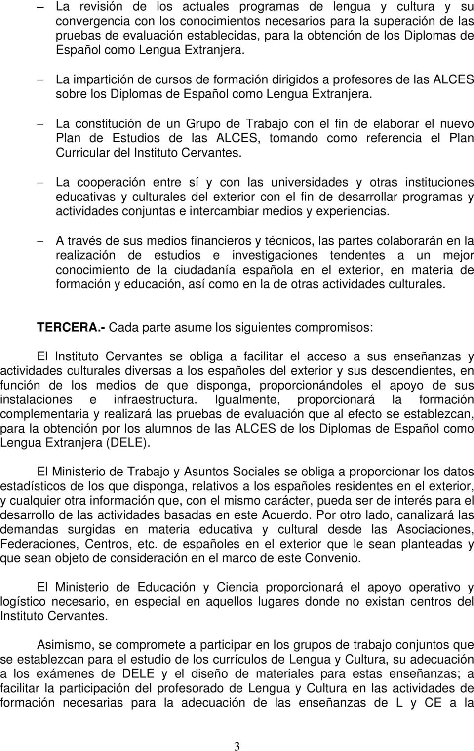 La constitución de un Grupo de Trabajo con el fin de elaborar el nuevo Plan de Estudios de las ALCES, tomando como referencia el Plan Curricular del Instituto Cervantes.