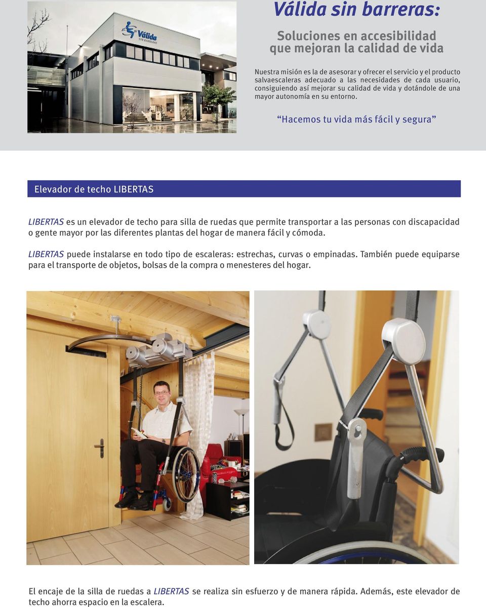Hacemos tu vida más fácil y segura Elevador de techo LIBERTAS LIBERTAS es un elevador de techo para silla de ruedas que permite transportar a las personas con discapacidad o gente mayor por las