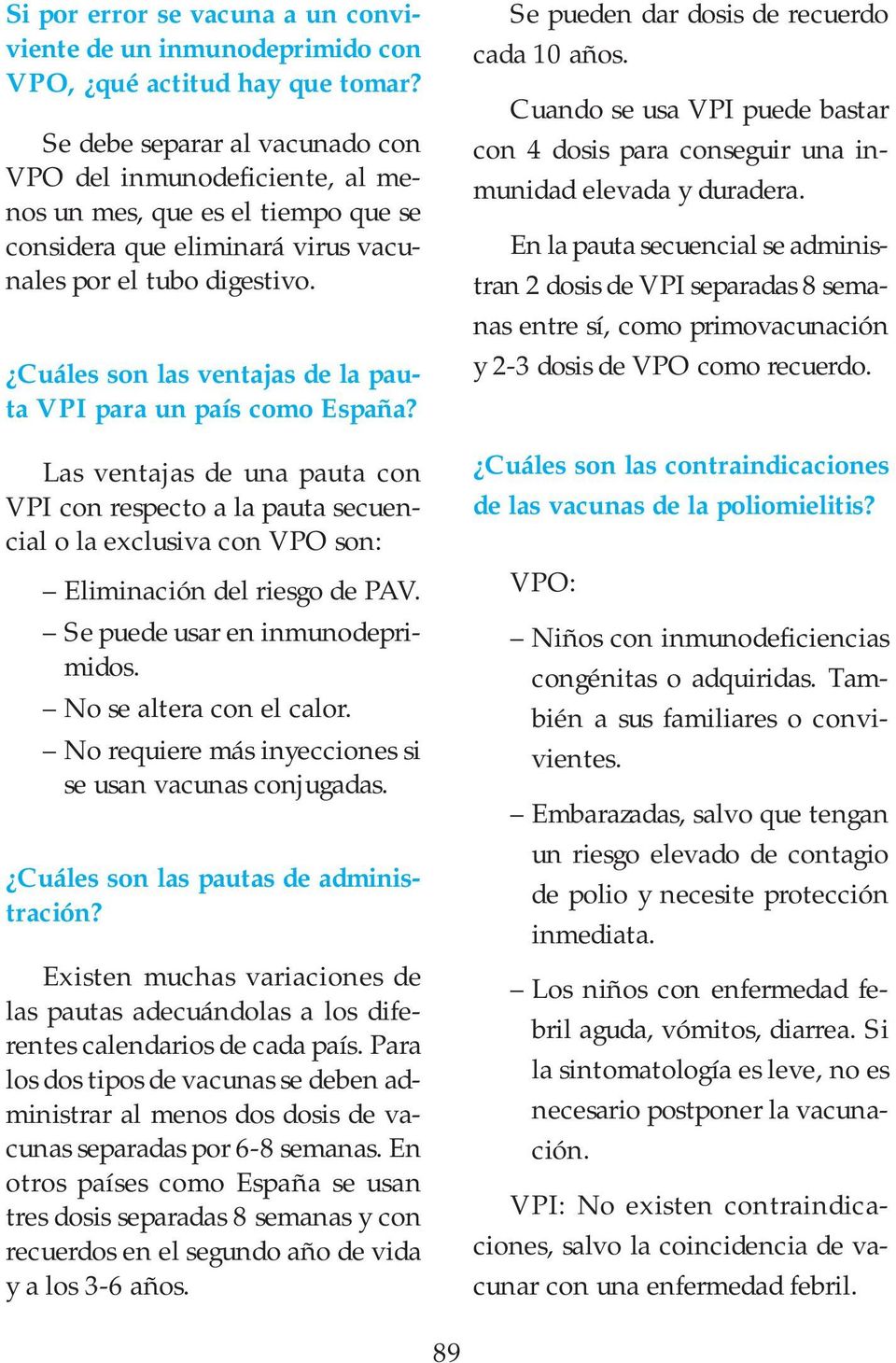 Cuáles son las ventajas de la pauta VPI para un país como España? Las ventajas de una pauta con VPI con respecto a la pauta secuencial o la exclusiva con VPO son: Eliminación del riesgo de PAV.