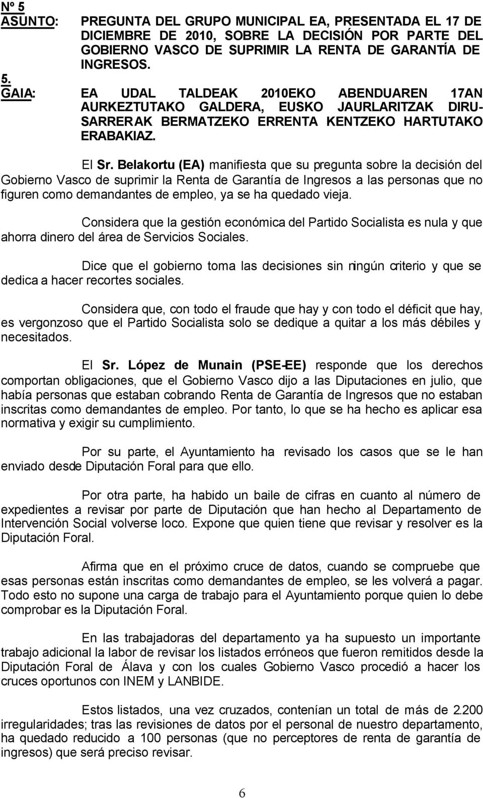 Belakortu (EA) manifiesta que su pregunta sobre la decisión del Gobierno Vasco de suprimir la Renta de Garantía de Ingresos a las personas que no figuren como demandantes de empleo, ya se ha quedado