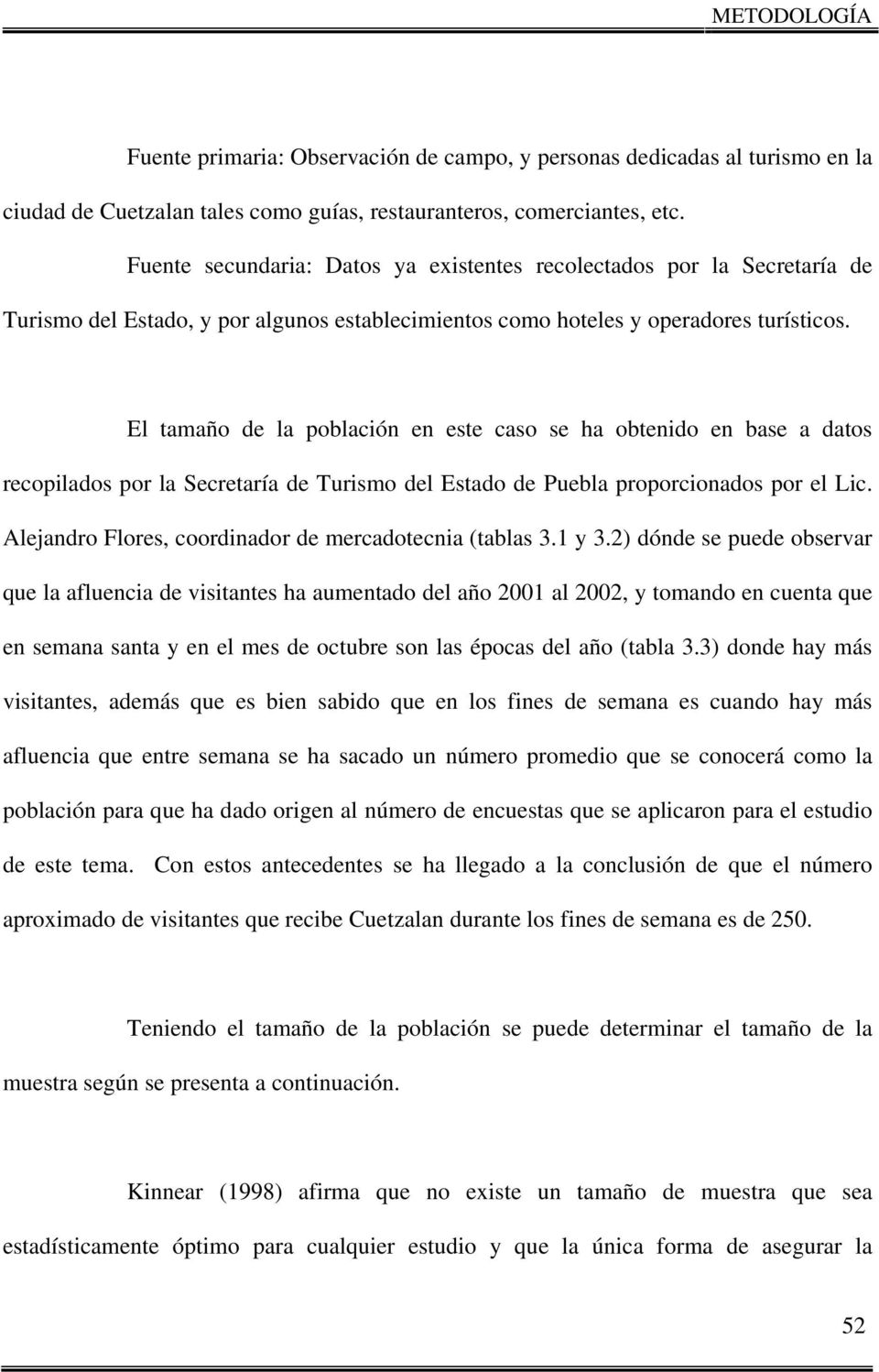 El tamaño de la población en este caso se ha obtenido en base a datos recopilados por la Secretaría de Turismo del Estado de Puebla proporcionados por el Lic.