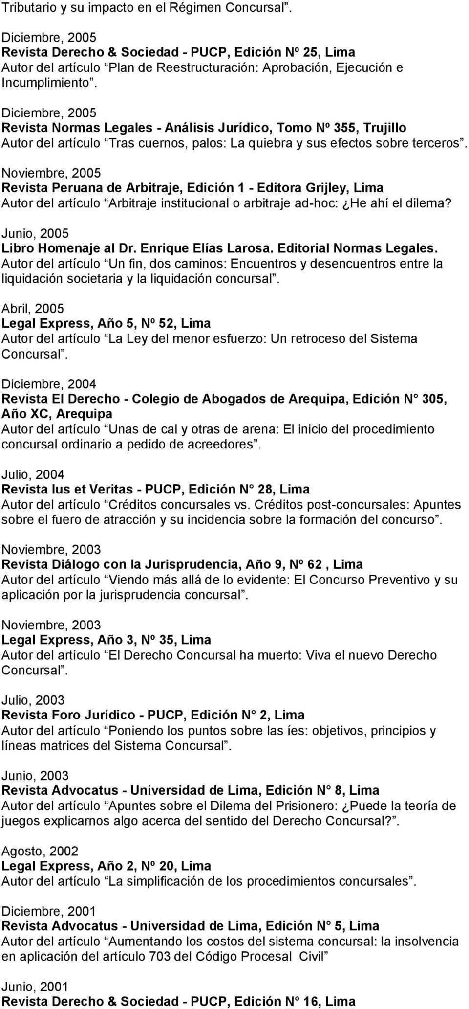 Diciembre, 2005 Revista Normas Legales - Análisis Jurídico, Tomo Nº 355, Trujillo Autor del artículo Tras cuernos, palos: La quiebra y sus efectos sobre terceros.