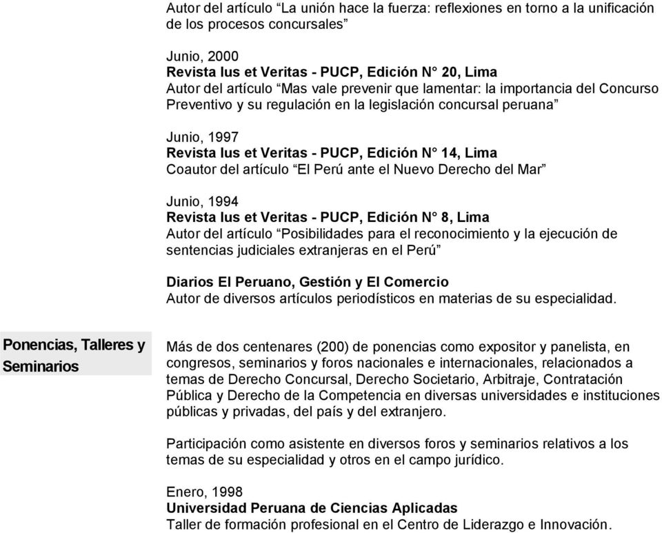 Perú ante el Nuevo Derecho del Mar Junio, 1994 Revista Ius et Veritas - PUCP, Edición N 8, Lima Autor del artículo Posibilidades para el reconocimiento y la ejecución de sentencias judiciales
