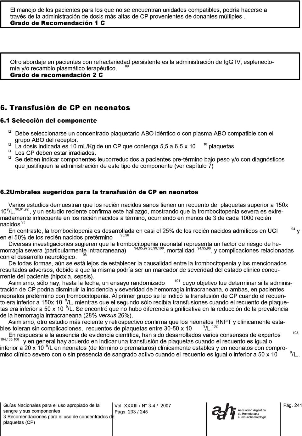 Transfusión de CP en neonatos 6.1 Selección del componente Debe seleccionarse un concentrado plaquetario ABO idéntico o con plasma ABO compatible con el grupo ABO del receptor.