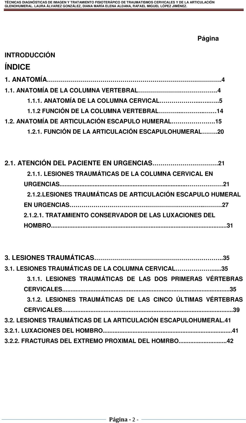 . 27 2.1.2.1. TRATAMIENTO CONSERVADOR DE LAS LUXACIONES DEL HOMBRO...31 3. LESIONES TRAUMÁTICAS..35 3.1. LESIONES TRAUMÁTICAS DE LA COLUMNA CERVICAL...35 3.1.1. LESIONES TRAUMÁTICAS DE LAS DOS PRIMERAS VÉRTEBRAS CERVICALES.