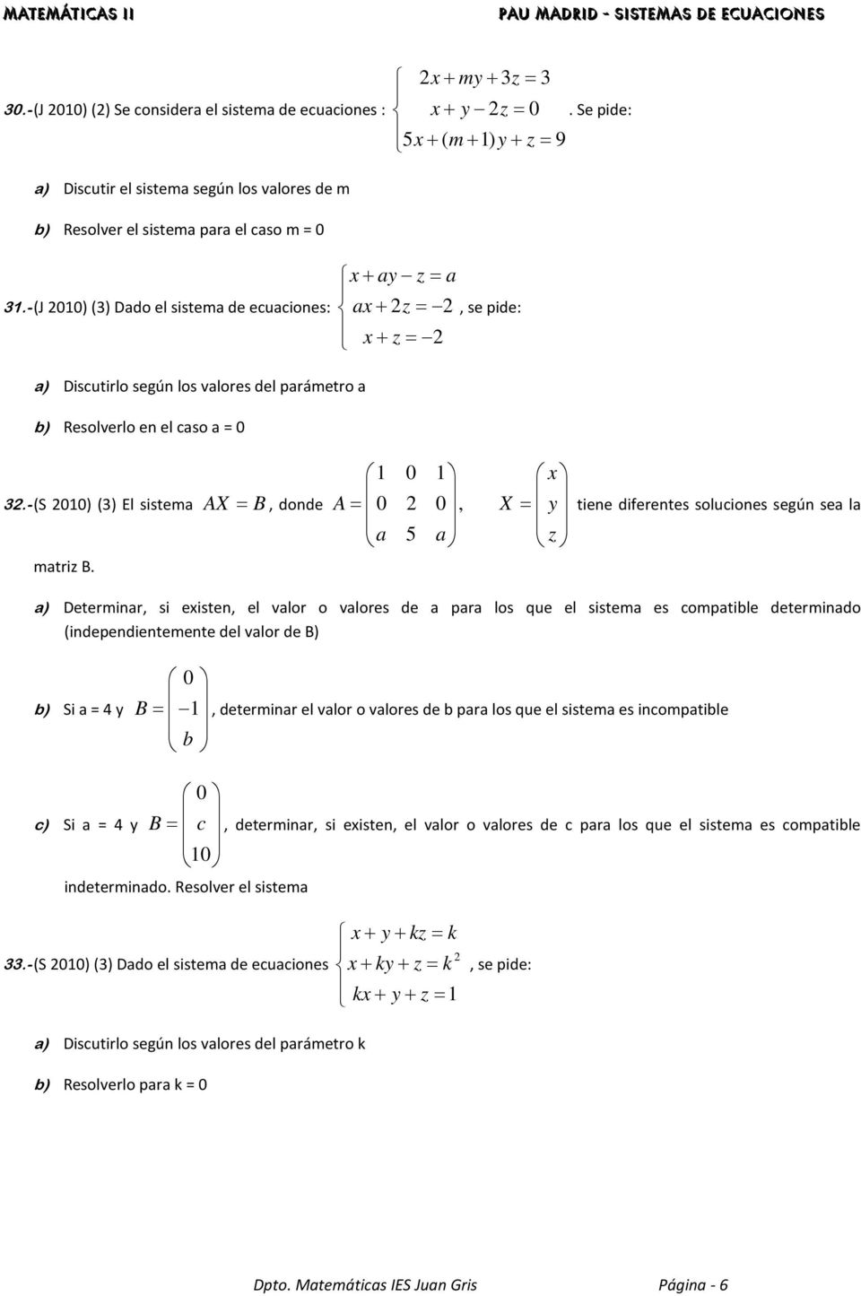 - (J 2010) (3) Dado el sistema de ecuaciones: ax + 2z = 2 x+ z = 2 a) Discutirlo según los valores del parámetro a b) Resolverlo en el caso a 32.- (S 2010) (3) El sistema AX = B, donde matriz B.