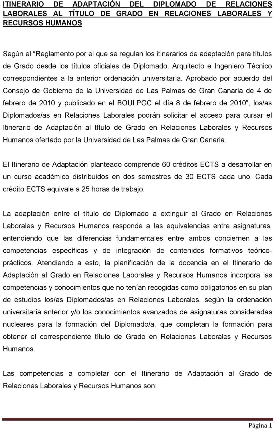 Aprobado por acuerdo del Consejo de Gobierno de la Universidad de Las Palmas de Gran Canaria de 4 de febrero de 2010 y publicado en el BOULPGC el día 8 de febrero de 2010, los/as Diplomados/as en