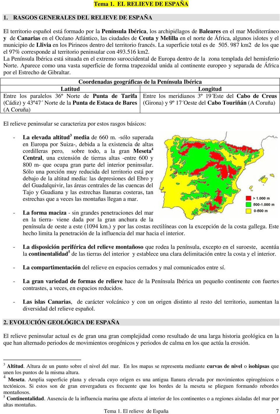 ciudades de Ceuta y Melilla en el norte de África, algunos islotes y el municipio de Llivia en los Pirineos dentro del territorio francés. La superficie total es de 505.