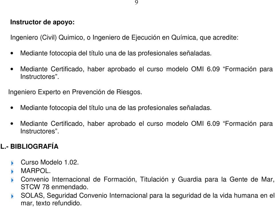 Mediante fotocopia del título una de las profesionales señaladas. Mediante Certificado, haber aprobado el curso modelo OMI 6.09 Formación para Instructores. L.