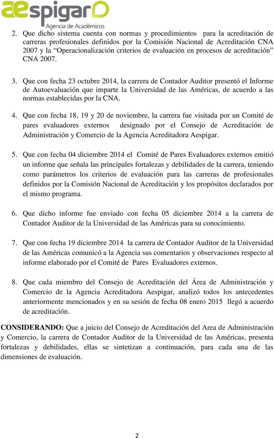 Que con fecha 23 octubre 2014, la carrera de Contador Auditor presentó el Informe de Autoevaluación que imparte la Universidad de las Américas, de acuerdo a las normas establecidas por la CNA. 4.