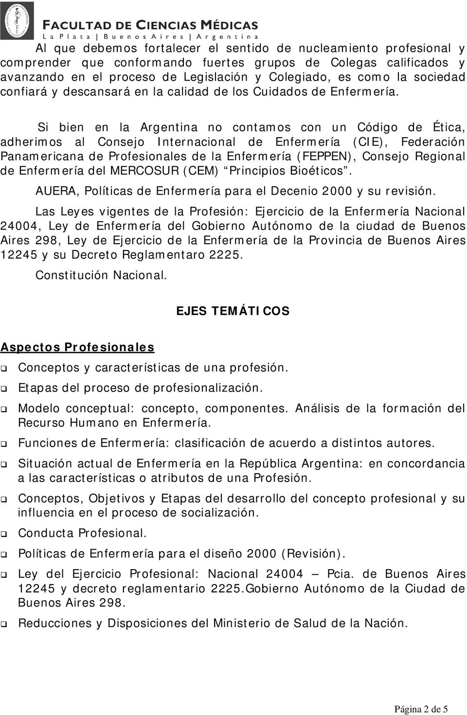 Si bien en la Argentina no contamos con un Código de Ética, adherimos al Consejo Internacional de Enfermería (CIE), Federación Panamericana de Profesionales de la Enfermería (FEPPEN), Consejo