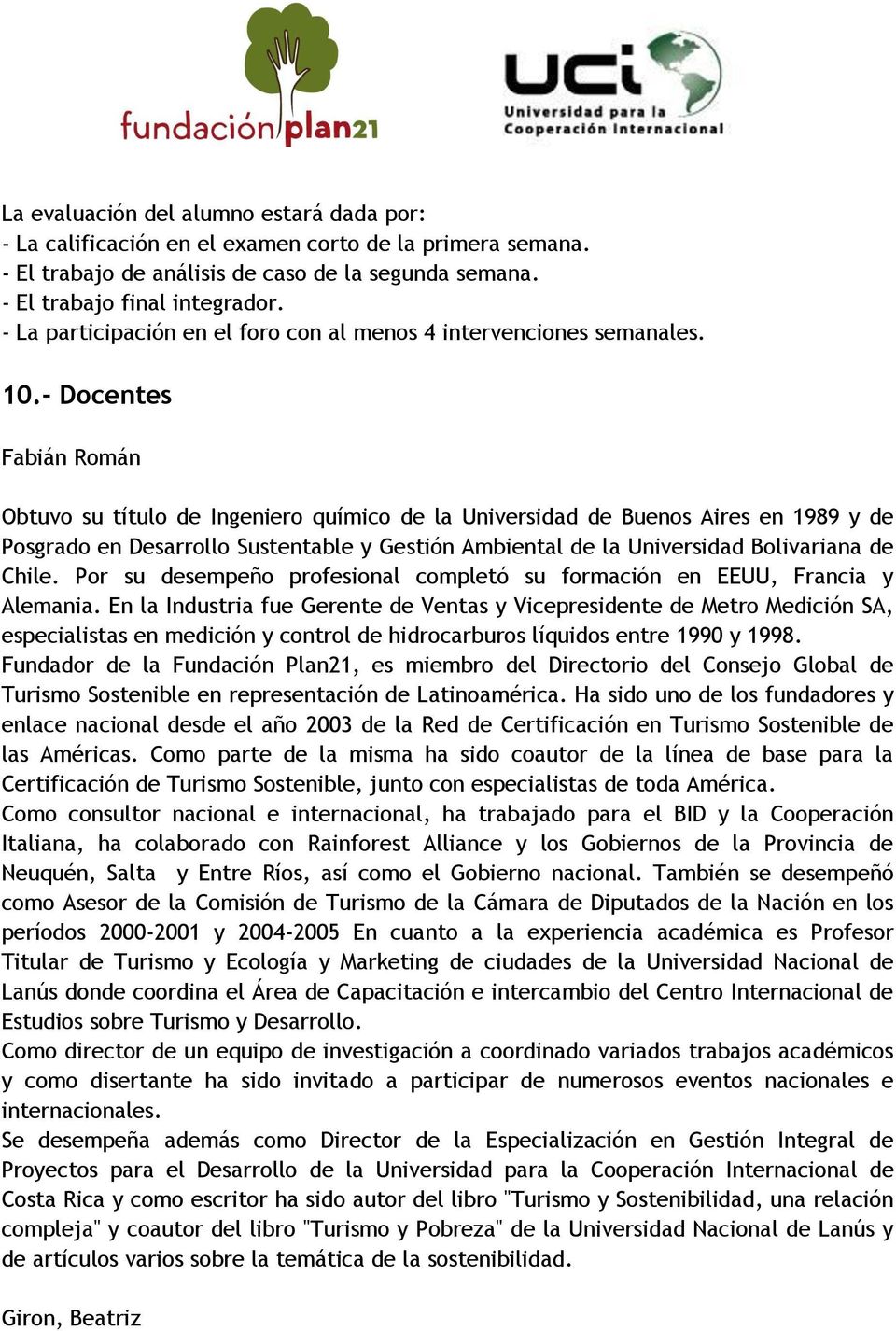 - Docentes Fabián Román Obtuvo su título de Ingeniero químico de la Universidad de Buenos Aires en 1989 y de Posgrado en Desarrollo Sustentable y Gestión Ambiental de la Universidad Bolivariana de