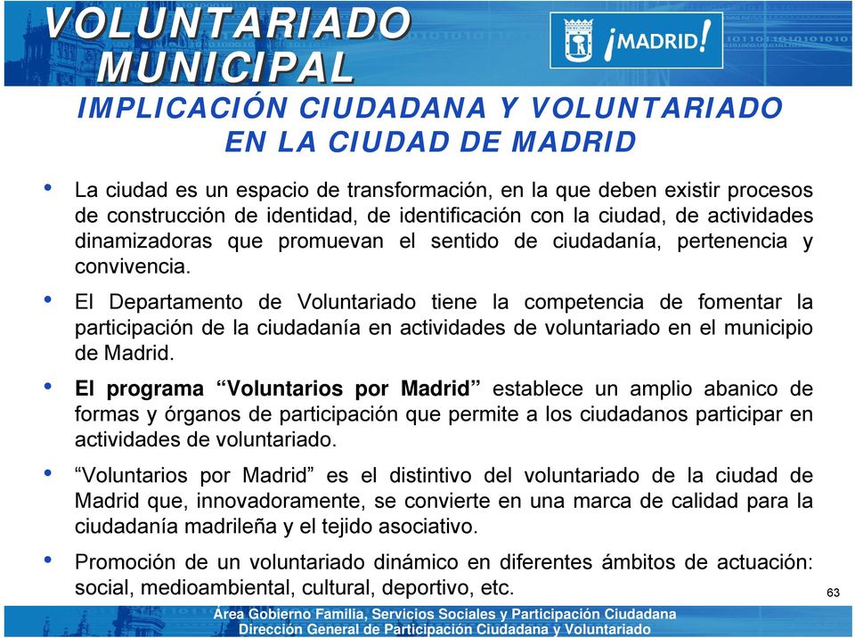 El Departamento de Voluntariado tiene la competencia de fomentar la participación de la ciudadanía en actividades de voluntariado en el municipio de Madrid.
