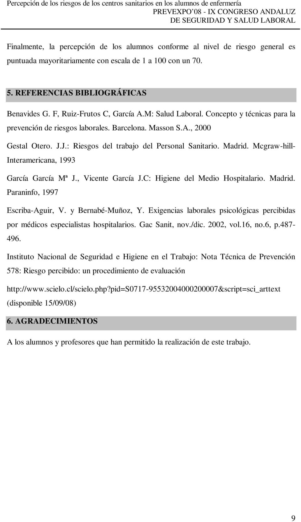Madrid. Mcgraw-hill- Interamericana, 1993 García García Mª J., Vicente García J.C: Higiene del Medio Hospitalario. Madrid. Paraninfo, 1997 Escriba-Aguir, V. y Bernabé-Muñoz, Y.