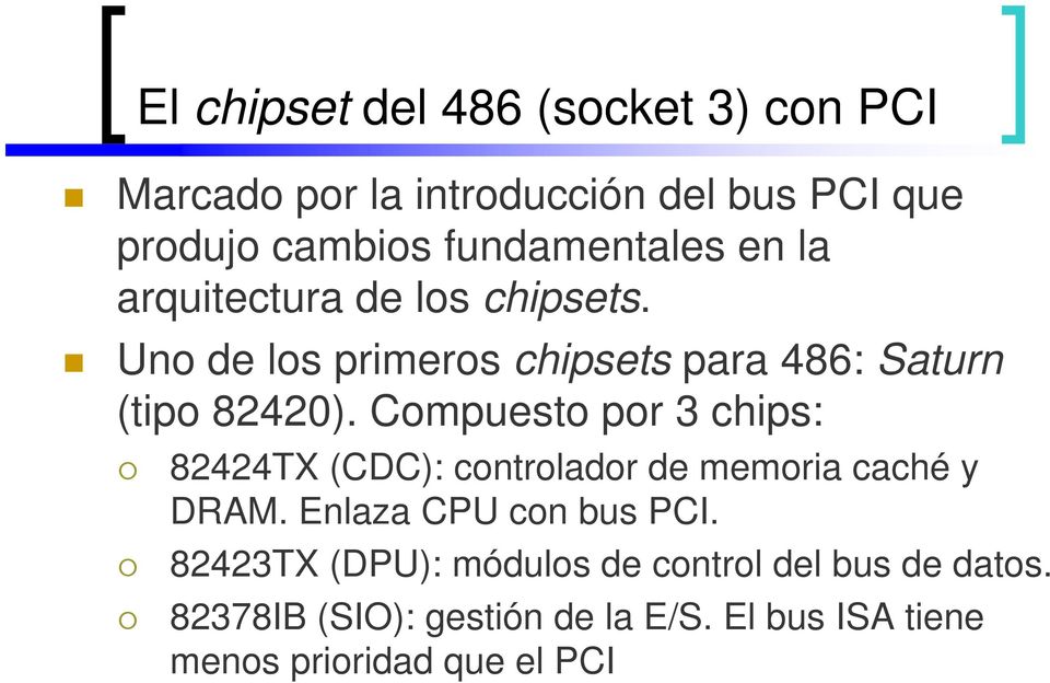 Compuesto por 3 chips: 82424TX (CDC): controlador de memoria caché y DRAM. Enlaza CPU con bus PCI.