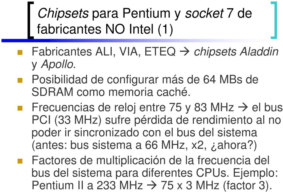 Frecuencias de reloj entre 75 y 83 MHz el bus PCI (33 MHz) sufre pérdida de rendimiento al no poder ir sincronizado con el