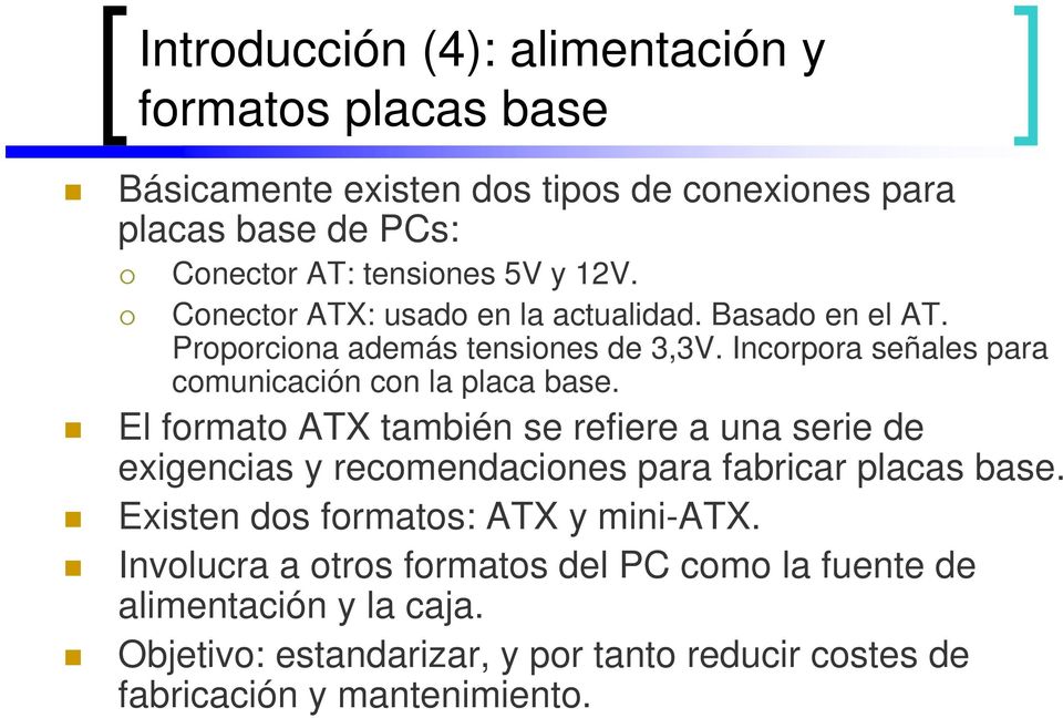 El formato ATX también se refiere a una serie de exigencias y recomendaciones para fabricar placas base. Existen dos formatos: ATX y mini-atx.