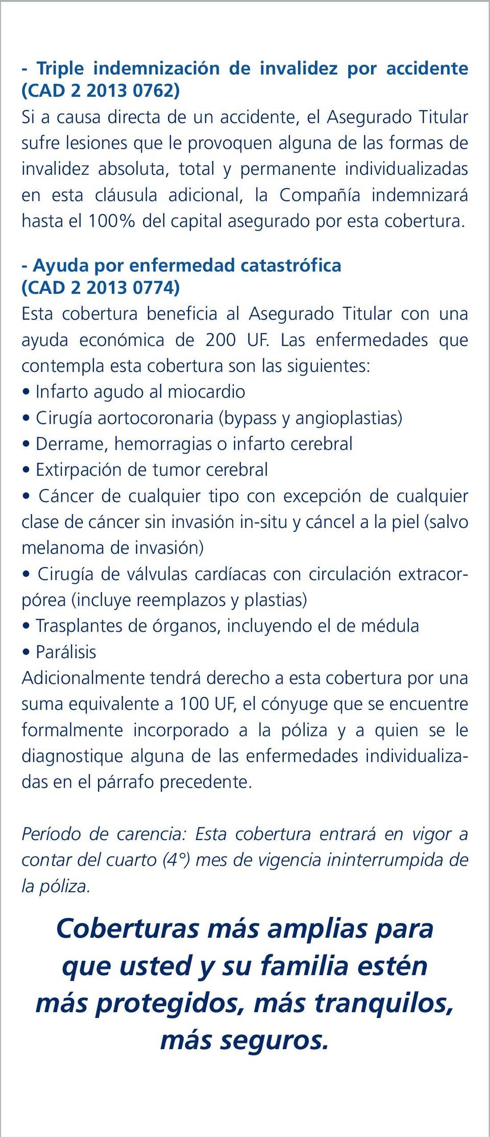 - Ayuda por enfermedad catastrófica (CAD 2 2013 0774) Esta cobertura beneficia al Asegurado Titular con una ayuda económica de 200 UF.