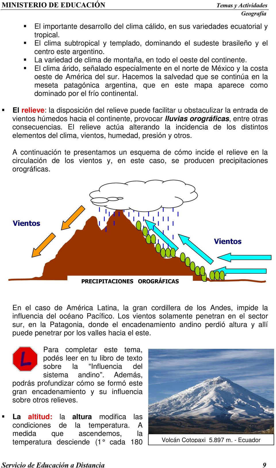 Hacemos la salvedad que se continúa en la meseta patagónica argentina, que en este mapa aparece como dominado por el frío continental.