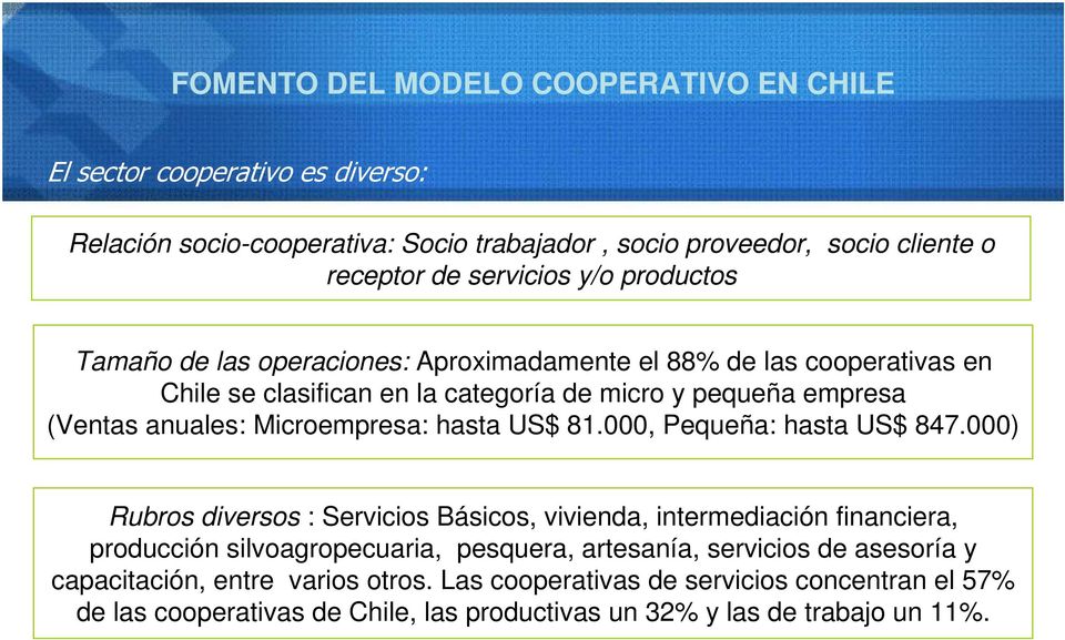 de las cooperativas en Chile se clasifican en la categoría de micro y pequeña empresa (Ventas anuales: Microempresa: hasta US$ 81.000, Pequeña: hasta US$ 847.