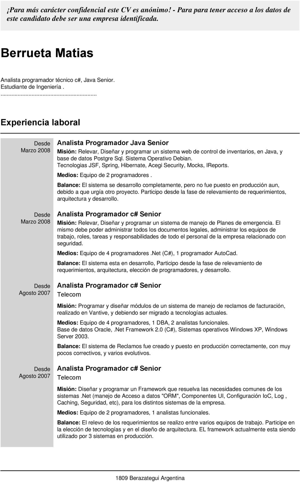 ... Experiencia laboral Analista Programador Java Senior Misión: Relevar, Diseñar y programar un sistema web de control de inventarios, en Java, y base de datos Postgre Sql. Sistema Operativo Debian.