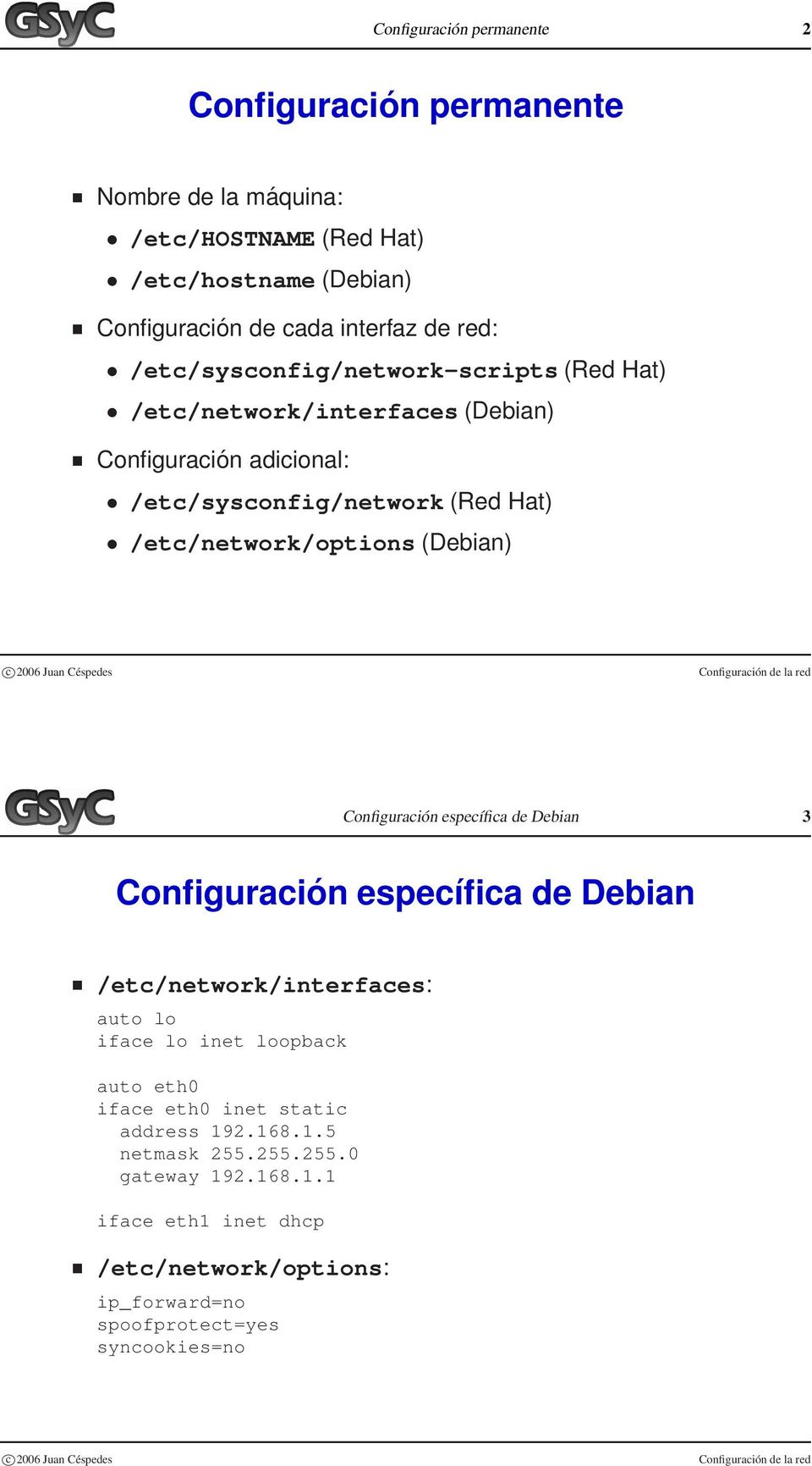(Debian) Configuración específica de Debian 3 Configuración específica de Debian /etc/network/interfaces: auto lo iface lo inet loopback auto eth0 iface eth0