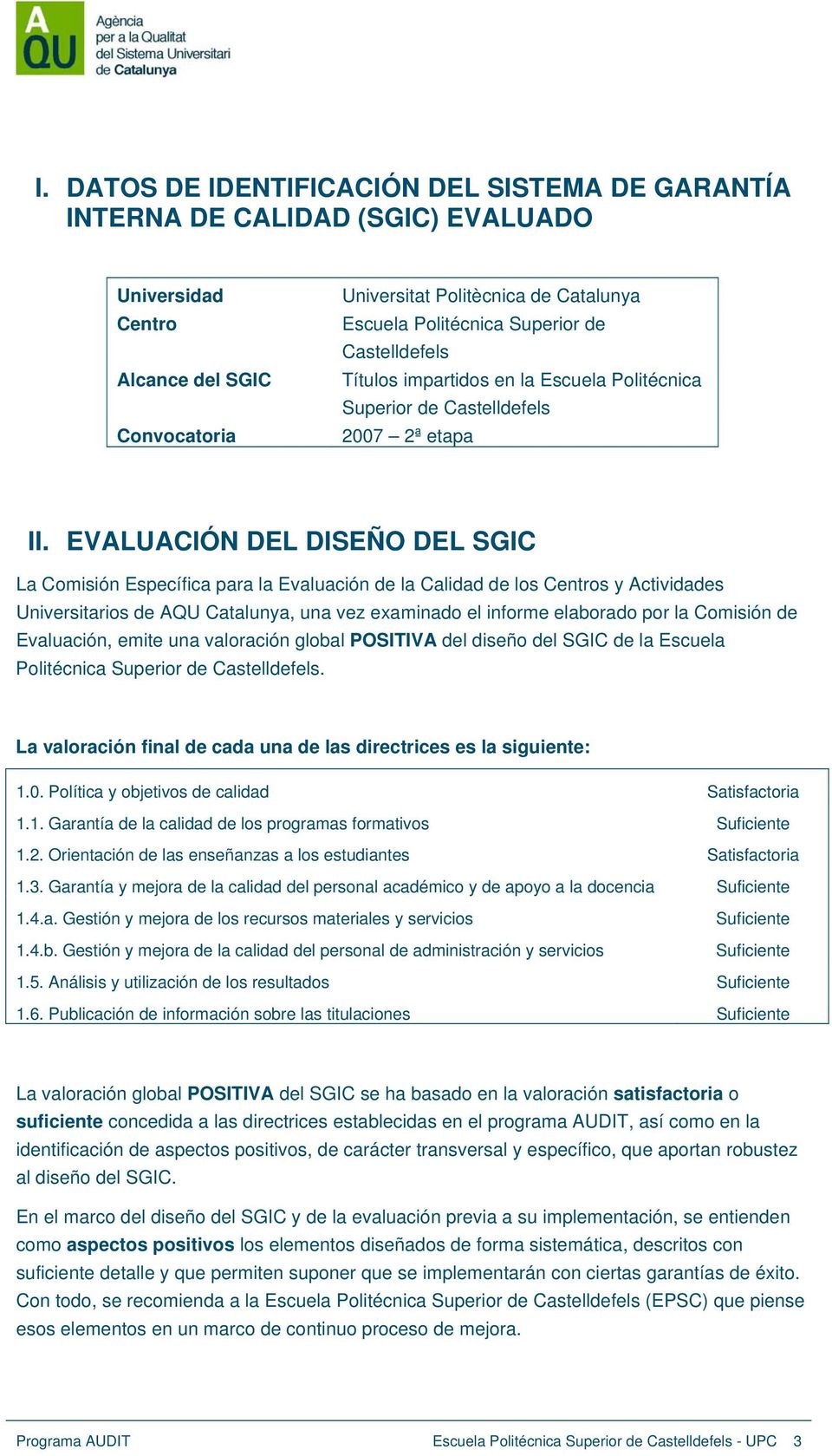 EVALUACIÓN DEL DISEÑO DEL SGIC La Comisión Específica para la Evaluación de la Calidad de los Centros y Actividades Universitarios de AQU Catalunya, una vez examinado el informe elaborado por la