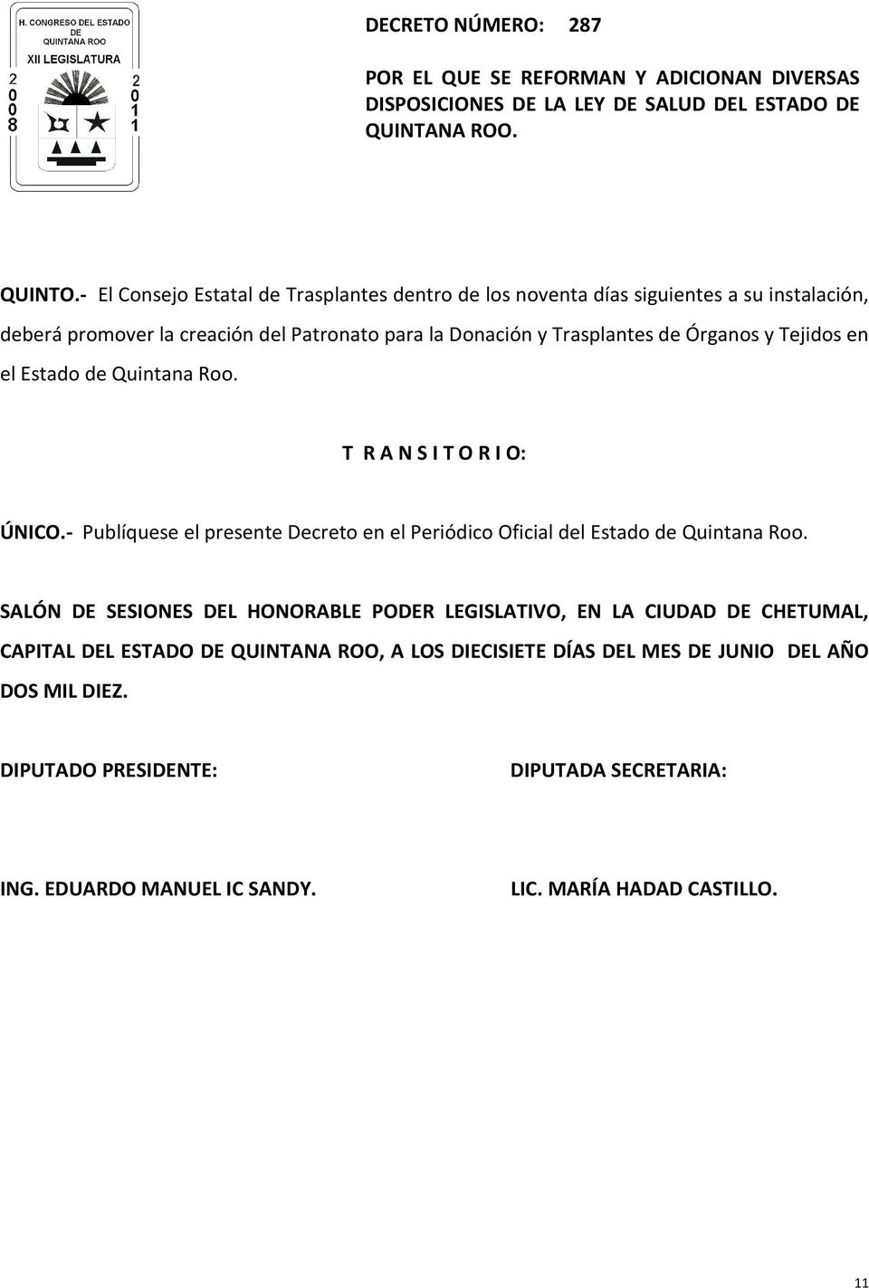 Tejidos en el Estado de Quintana Roo. T R A N S I T O R I O: ÚNICO.- Publíquese el presente Decreto en el Periódico Oficial del Estado de Quintana Roo.